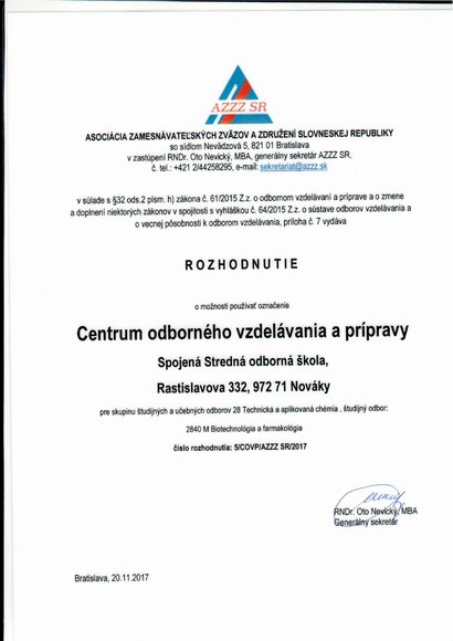 24.11.2017 na základe rozhodnutia AZZZ SR sme obdržali certifikát ktorý nás oprávňuje používať označenie "Centrum odborného vzdelávania a prípravy", pre študijný odbor 2840 M biotechnológia a farmakológia.
